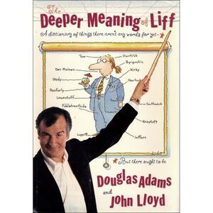 The Deeper Meaning of Liff: A Dictionary of Things There Aren't Any Words for Ye